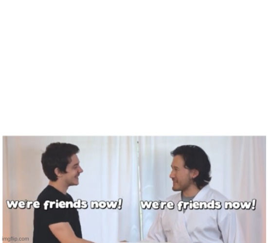 We’re friends now | image tagged in we re friends now | made w/ Imgflip meme maker
