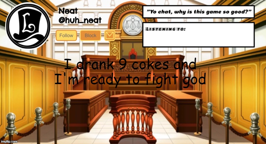 Huh_neat announcement template | I drank 9 cokes and I'm ready to fight god | image tagged in huh_neat announcement template | made w/ Imgflip meme maker