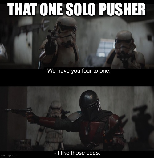 The solo pusher be like | THAT ONE SOLO PUSHER | image tagged in mandalorian i like those odds,video games,fps,memes | made w/ Imgflip meme maker