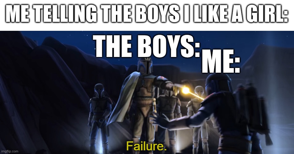 Failure | ME TELLING THE BOYS I LIKE A GIRL:; THE BOYS:; ME: | image tagged in failure | made w/ Imgflip meme maker
