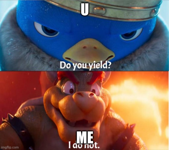 do you yield? i do not | U ME | image tagged in do you yield i do not | made w/ Imgflip meme maker