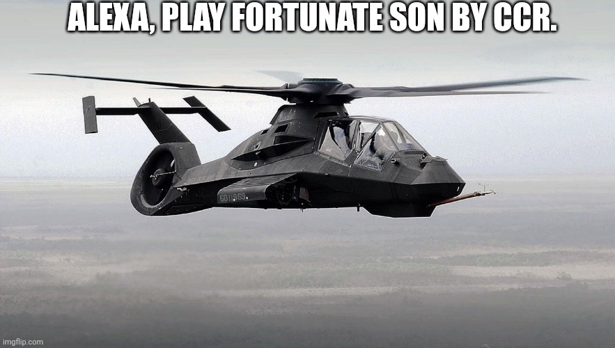 Alexa... | ALEXA, PLAY FORTUNATE SON BY CCR. | image tagged in black helicopter,ccr,music meme,vietnam,war meme | made w/ Imgflip meme maker