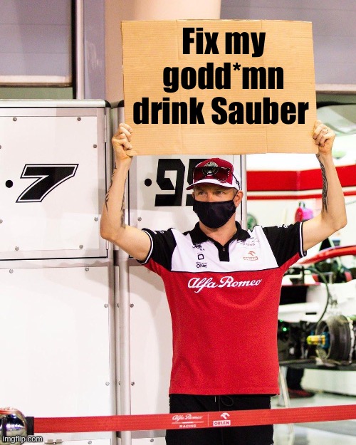 Kimi Sign | Fix my godd*mn drink Sauber | image tagged in kimi sign | made w/ Imgflip meme maker