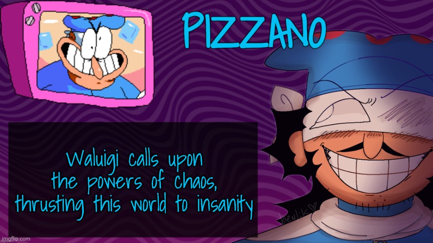 Pizzano's Gnarly Action-Packed Announcement Temp | Waluigi calls upon the powers of chaos, thrusting this world to insanity | image tagged in pizzano's gnarly action-packed announcement temp | made w/ Imgflip meme maker