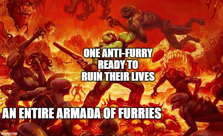 Doom Slayer killing demons | ONE ANTI-FURRY READY TO RUIN THEIR LIVES AN ENTIRE ARMADA OF FURRIES | image tagged in doom slayer killing demons | made w/ Imgflip meme maker