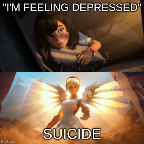 the best antidepressant ;) | "I'M FEELING DEPRESSED"; SUICIDE | image tagged in overwatch mercy meme | made w/ Imgflip meme maker