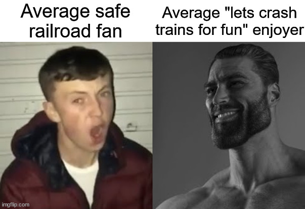 Average Enjoyer meme | Average safe railroad fan; Average "lets crash trains for fun" enjoyer | image tagged in average enjoyer meme,gigachad | made w/ Imgflip meme maker