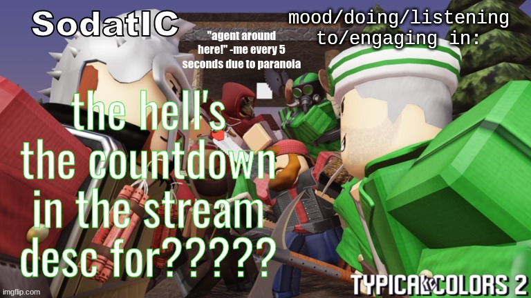 soda's goofy ass tc2 temp | the hell's the countdown in the stream desc for????? | image tagged in soda's goofy ass tc2 temp | made w/ Imgflip meme maker
