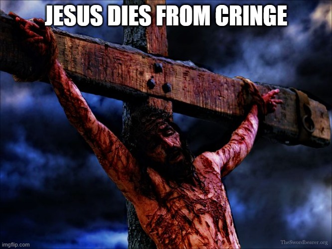 Used in comment | JESUS DIES FROM CRINGE | image tagged in jesus on the cross | made w/ Imgflip meme maker
