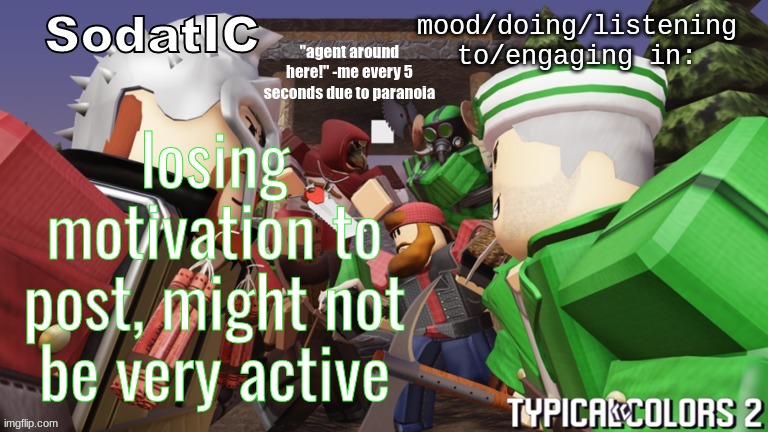 soda's goofy ass tc2 temp | losing motivation to post, might not be very active | image tagged in soda's goofy ass tc2 temp | made w/ Imgflip meme maker