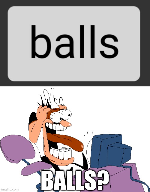 BALLS? | image tagged in peppino screaming at the camera,balls | made w/ Imgflip meme maker