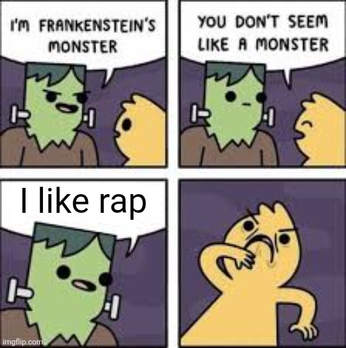Rap is disgusting | I like rap | image tagged in you don't seem like a monster,rap,music | made w/ Imgflip meme maker