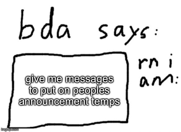 mhm | give me messages to put on peoples announcement temps | image tagged in official badlydrawnaxolotl announcement temp | made w/ Imgflip meme maker