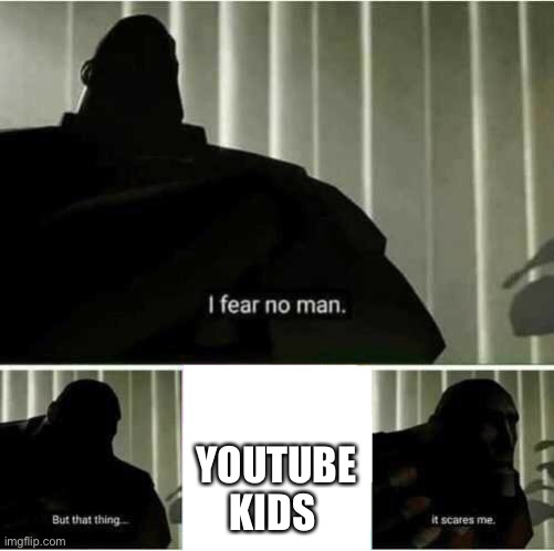 YouTube kids is trash | YOUTUBE KIDS | image tagged in i fear no man,youtube kids | made w/ Imgflip meme maker