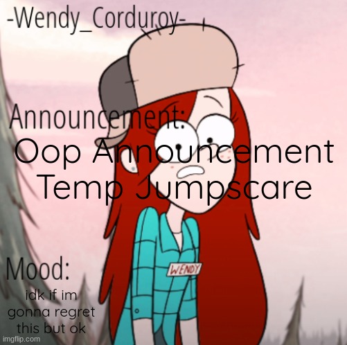 Wendy Announcement Temp | Oop Announcement Temp Jumpscare; idk if im gonna regret this but ok | image tagged in wendy announcement temp | made w/ Imgflip meme maker