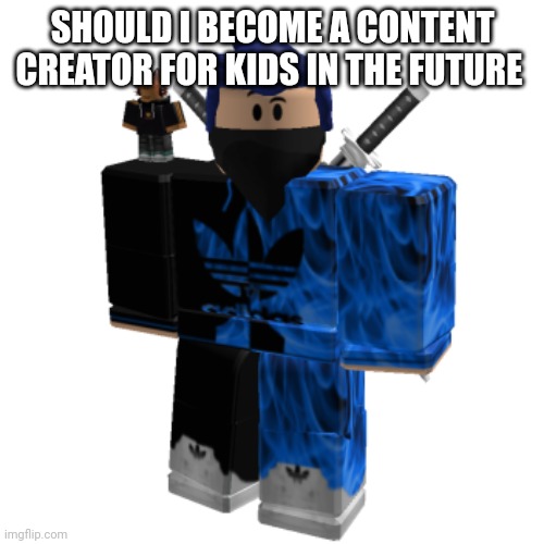 Zero Frost | SHOULD I BECOME A CONTENT CREATOR FOR KIDS IN THE FUTURE | image tagged in zero frost | made w/ Imgflip meme maker