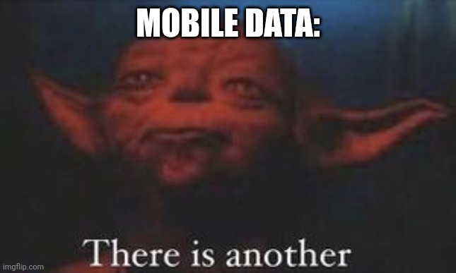 yoda there is another | MOBILE DATA: | image tagged in yoda there is another | made w/ Imgflip meme maker