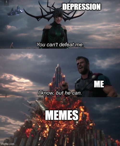 Memes the saviour | DEPRESSION; ME; MEMES | image tagged in you can't defeat me,memes,thor | made w/ Imgflip meme maker