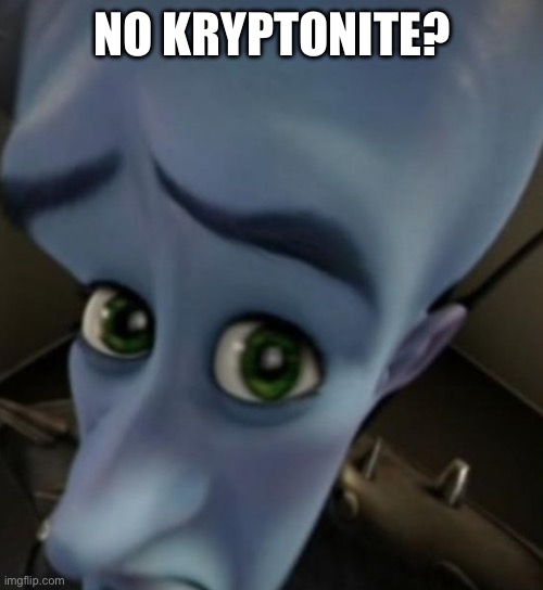 You cant stop me | NO KRYPTONITE? | image tagged in megamind no bitches,superman,dc | made w/ Imgflip meme maker