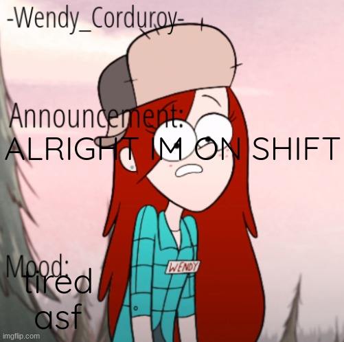Wendy Announcement Temp | ALRIGHT IM ON SHIFT; tired asf | image tagged in wendy announcement temp | made w/ Imgflip meme maker