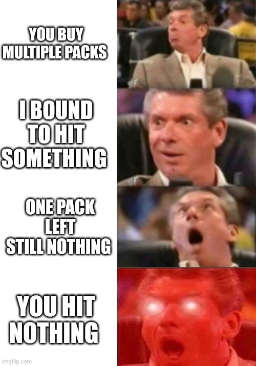 Opening  funko nft packs | YOU BUY MULTIPLE PACKS; I BOUND TO HIT SOMETHING; ONE PACK LEFT STILL NOTHING; YOU HIT NOTHING | image tagged in mr mcmahon reaction | made w/ Imgflip meme maker