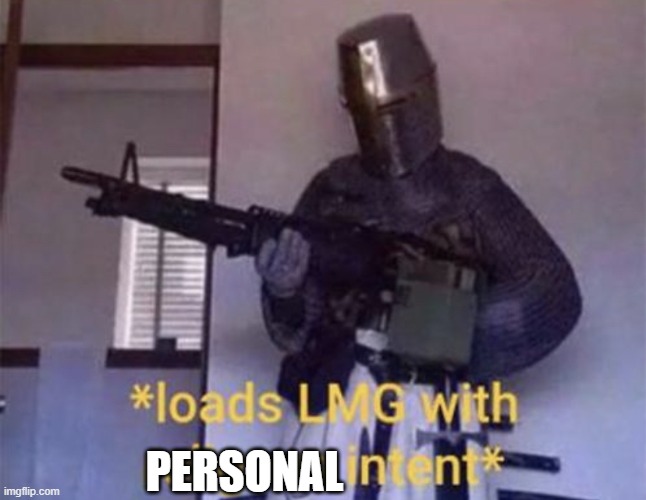 Loads LMG with religious intent | PERSONAL | image tagged in loads lmg with religious intent | made w/ Imgflip meme maker