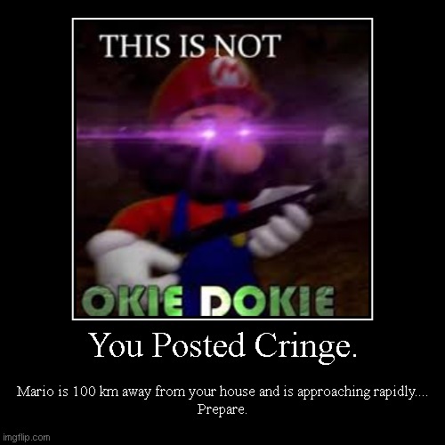 THIS IS NOT OKIE DOKIE -Mario, i forgor - i forgor | image tagged in unfunny | made w/ Imgflip demotivational maker