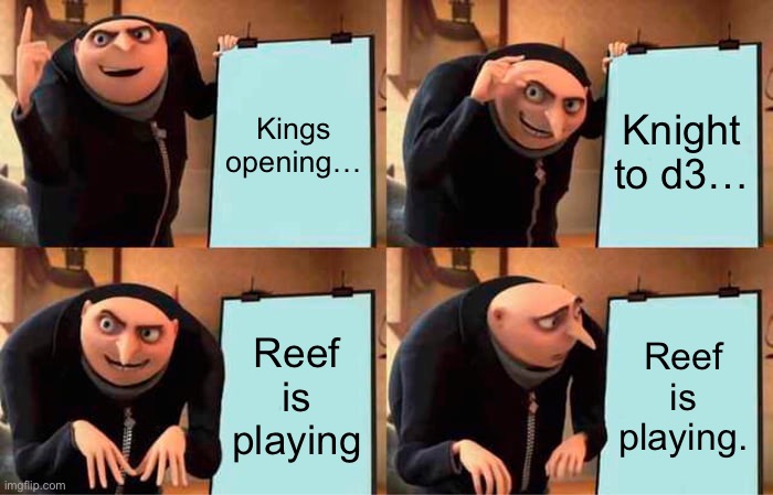 Chess but it’s an inside joke (I <3 to throw) | Kings opening…; Knight to d3…; Reef is playing; Reef is playing. | image tagged in memes,gru's plan,chess | made w/ Imgflip meme maker