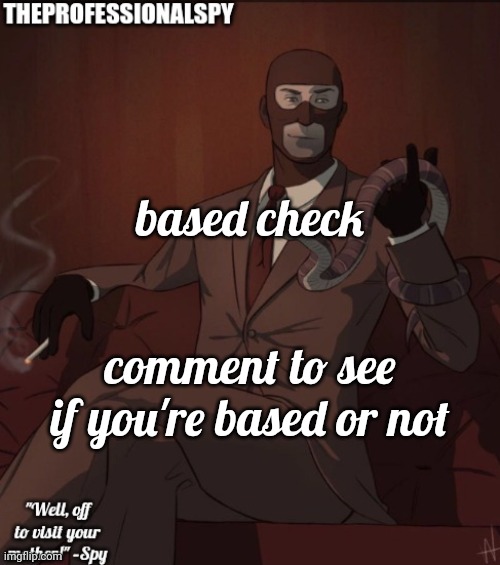 TheProfessionalSpy temp | based check; comment to see if you're based or not | image tagged in theprofessionalspy temp | made w/ Imgflip meme maker