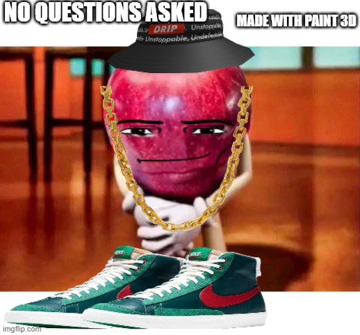 NO QUESTIONS ASKED; MADE WITH PAINT 3D | image tagged in apple drip,paint 3d | made w/ Imgflip meme maker