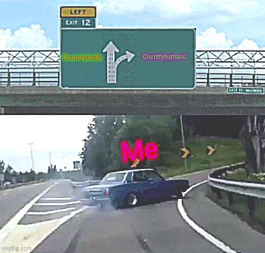 Left Exit 12 Off Ramp | Countryballs; Countryhumans; Me | image tagged in memes,left exit 12 off ramp | made w/ Imgflip meme maker