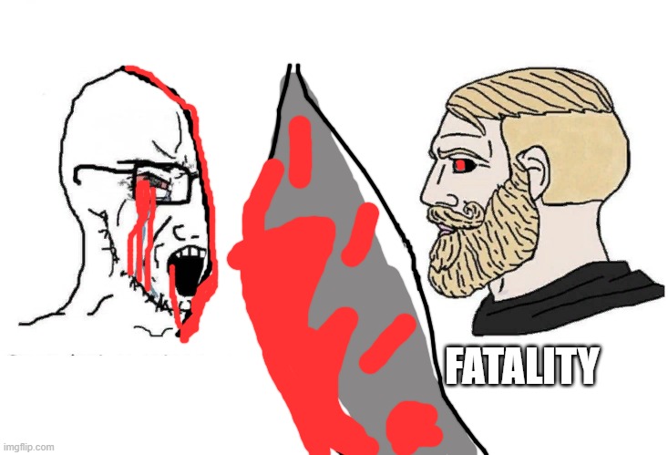 Fatality | FATALITY | image tagged in soyboy vs yes chad | made w/ Imgflip meme maker