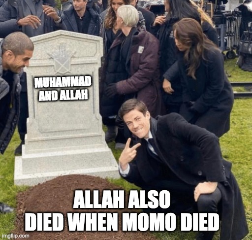 Grant Gustin over grave | MUHAMMAD AND ALLAH; ALLAH ALSO DIED WHEN MOMO DIED | image tagged in grant gustin over grave | made w/ Imgflip meme maker