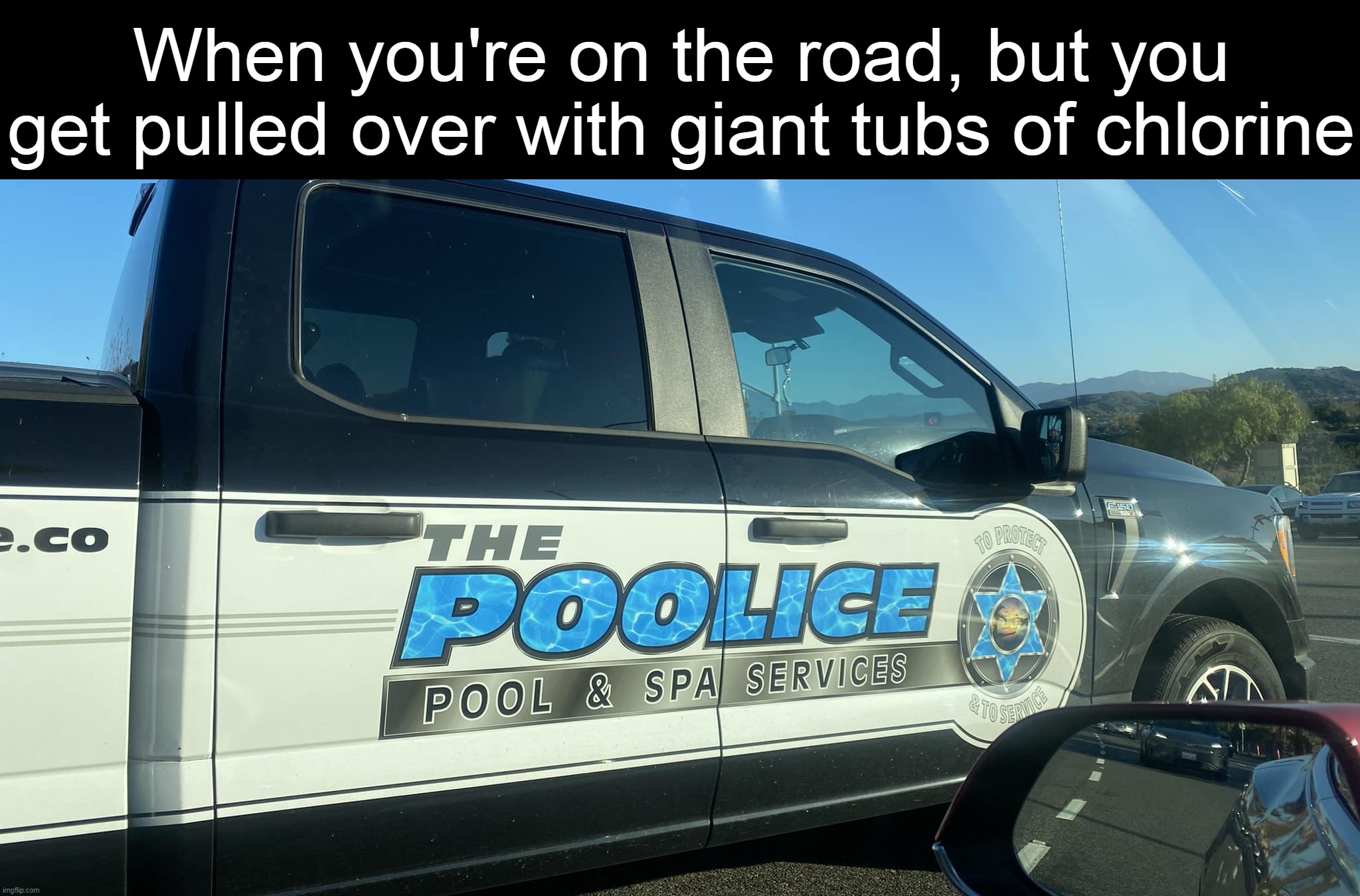 When you're on the road, but you get pulled over with giant tubs of chlorine | image tagged in meme,memes,signs,funny | made w/ Imgflip meme maker