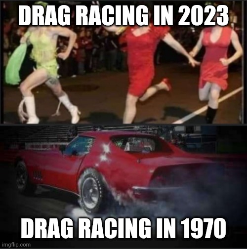 Drag racing now vs drag racing in 1970 | DRAG RACING IN 2023; DRAG RACING IN 1970 | image tagged in racing | made w/ Imgflip meme maker
