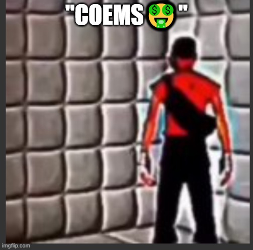b-b-bu-but its funni!!!!!1! | "COEMS🤑" | image tagged in scout goes insane | made w/ Imgflip meme maker