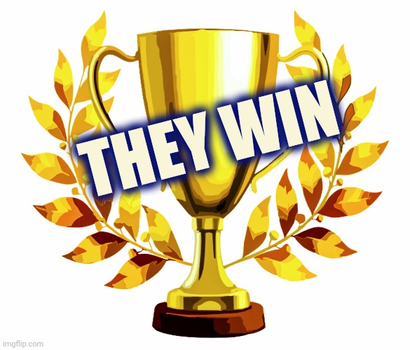 You Win! | THEY WIN | image tagged in you win | made w/ Imgflip meme maker