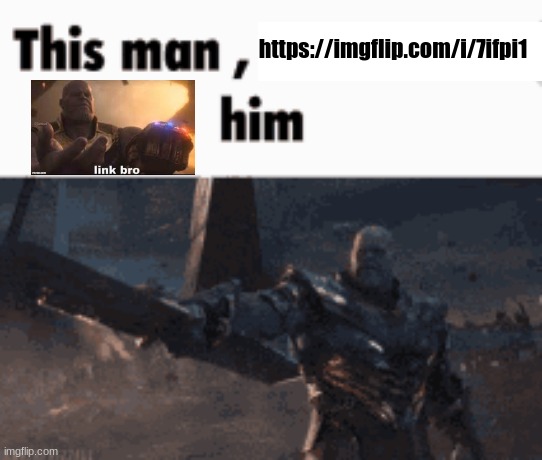 This man, _____ him | https://imgflip.com/i/7ifpi1 | image tagged in this man _____ him | made w/ Imgflip meme maker