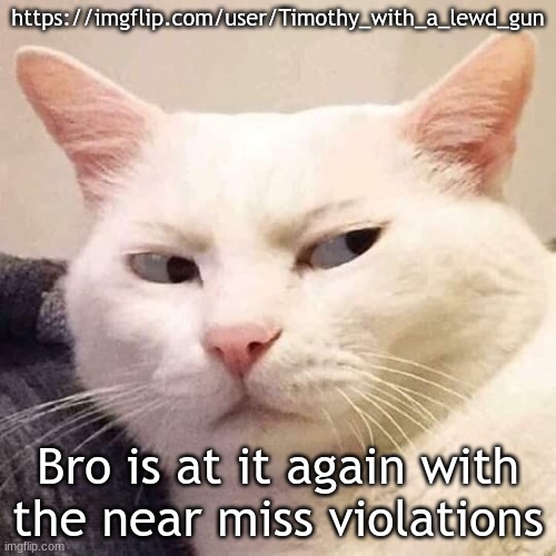 I'm watching you | https://imgflip.com/user/Timothy_with_a_lewd_gun; Bro is at it again with the near miss violations | image tagged in i'm watching you | made w/ Imgflip meme maker