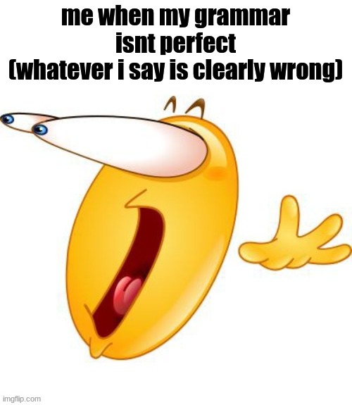 Shocked emoji | me when my grammar isnt perfect
(whatever i say is clearly wrong) | image tagged in shocked emoji | made w/ Imgflip meme maker