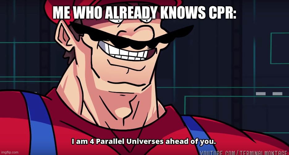 Mario I am four parallel universes ahead of you | ME WHO ALREADY KNOWS CPR: | image tagged in mario i am four parallel universes ahead of you | made w/ Imgflip meme maker