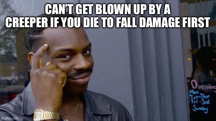 Minecraft | CAN’T GET BLOWN UP BY A CREEPER IF YOU DIE TO FALL DAMAGE FIRST | image tagged in memes,roll safe think about it | made w/ Imgflip meme maker