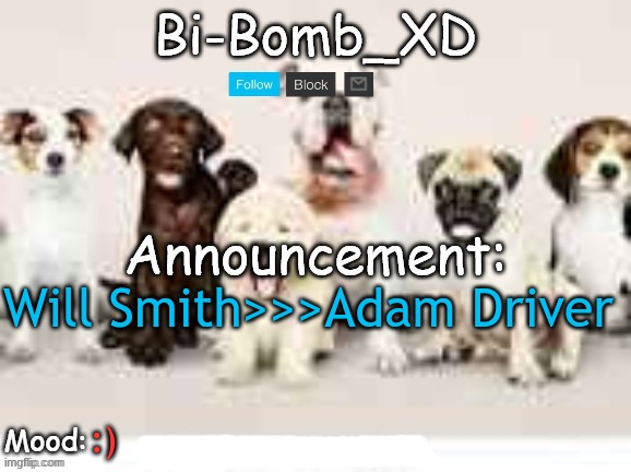 Bi-Bomb's announcement temp (Thx TheBlookWhoKirbs) | Will Smith>>>Adam Driver; :) | image tagged in bi-bomb's announcement temp thx theblookwhokirbs | made w/ Imgflip meme maker