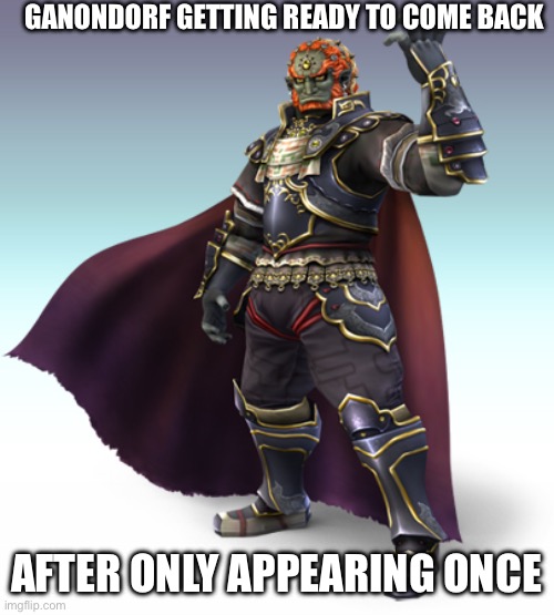 Ganondorf | GANONDORF GETTING READY TO COME BACK; AFTER ONLY APPEARING ONCE | image tagged in ganondorf | made w/ Imgflip meme maker