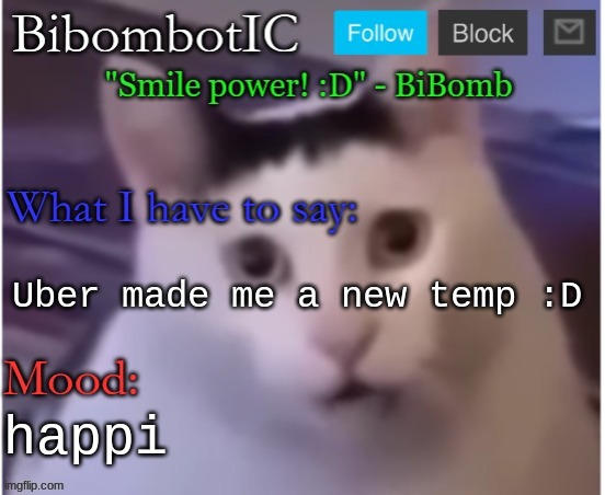 BiBomb's temp (Thx Uber) | Uber made me a new temp :D; happi | image tagged in bibomb's temp thx uber | made w/ Imgflip meme maker