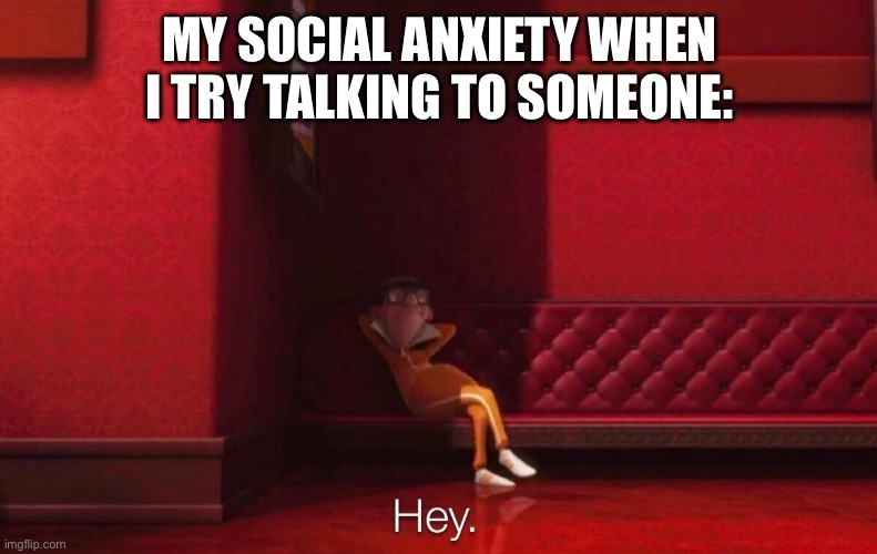 Vector | MY SOCIAL ANXIETY WHEN I TRY TALKING TO SOMEONE: | image tagged in vector | made w/ Imgflip meme maker