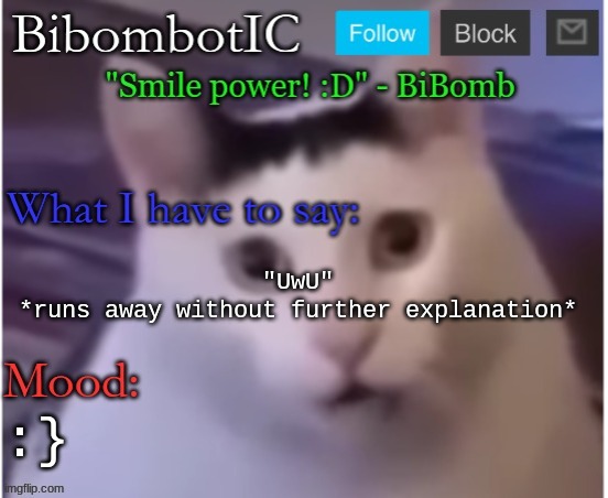 BiBomb's temp (Thx Uber) | "UwU"
*runs away without further explanation*; :} | image tagged in bibomb's temp thx uber | made w/ Imgflip meme maker