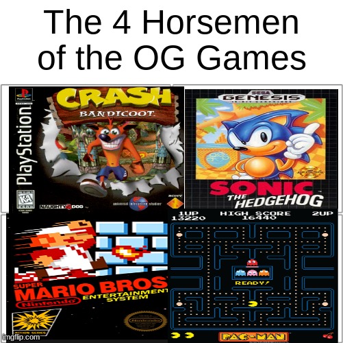 If yall like other games,it's alright.I just like these | The 4 Horsemen of the OG Games | image tagged in the 4 horsemen of | made w/ Imgflip meme maker