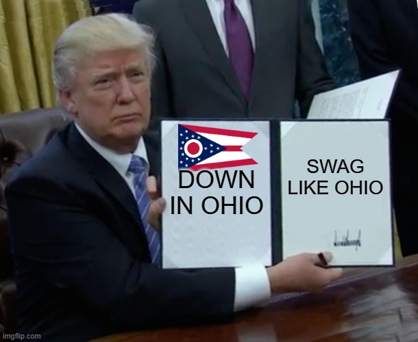 Trump Bill singing swag like ohio | DOWN IN OHIO; SWAG LIKE OHIO | image tagged in memes,trump bill signing,only in ohio,ohio | made w/ Imgflip meme maker