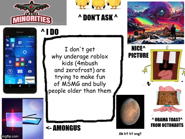 It's so stupid | I don't get why underage roblox kids (4mbush and zerofrost) are trying to make fun of MSMG and bully people older than them | image tagged in phil's cool announcement template | made w/ Imgflip meme maker